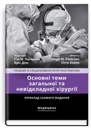 Основні теми загальної та невідкладної хірургії: посібник зі спеціалізованої хірургічної практики: 7-е видання / ред. Г’ю М. Патерсон, Кріс Дінс